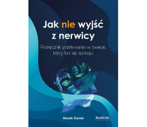 Jak nie wyjść z nerwicy. Podręcznik przetrwania...