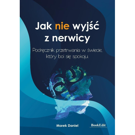 Jak nie wyjść z nerwicy. Podręcznik przetrwania...