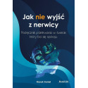 Jak nie wyjść z nerwicy. Podręcznik przetrwania...