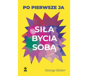 Siła bycia sobą Po pierwsze ja