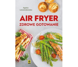 Air fryer. Zdrowe gotowanie