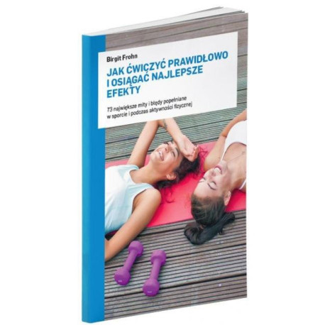 Jak ćwiczyć prawidłowo i osiągać najlepsze efekty