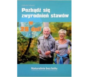 Pozbądź się zwyrodnień stawów w 28 dni!