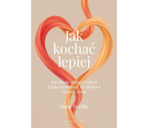 Jak kochać lepiej. Ścieżka do głębszej relacji...