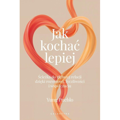 Jak kochać lepiej. Ścieżka do głębszej relacji...