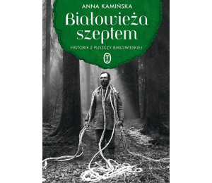 Białowieża szeptem. Historie z Puszczy...