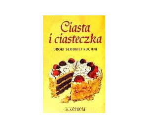 Ciasta i ciasteczka. Uroki słodkiej kuchni