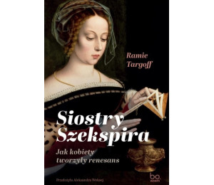 Siostry Szekspira. Jak kobiety tworzyły renesans