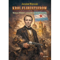 Król flibustierów. William Walker - niespokojny...