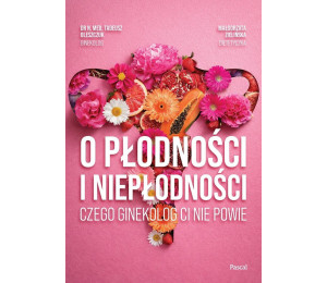 O płodności i niepłodności. Czego ginekolog ci...