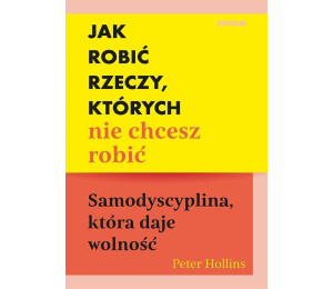 Jak robić rzeczy, których nie chcesz robić...