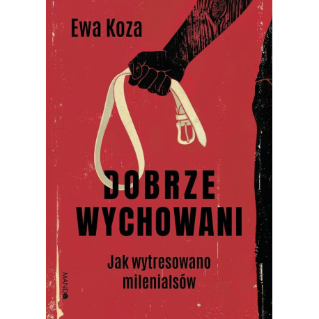 Dobrze wychowani. Jak wytresowano milenialsów