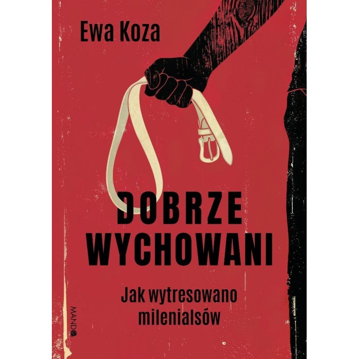 Dobrze wychowani. Jak wytresowano milenialsów