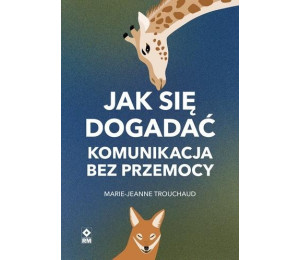 Jak się dogadać. Komunikacja bez przemocy