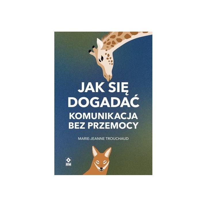 Jak się dogadać. Komunikacja bez przemocy