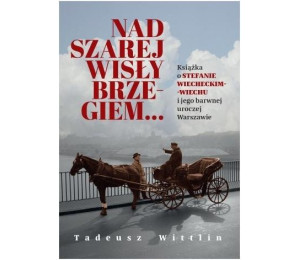 Nad szarej Wisły brzegiem... Książka o Stefanie...