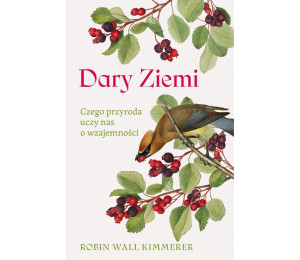 Dary Ziemi. Czego przyroda uczy nas o wzajemności