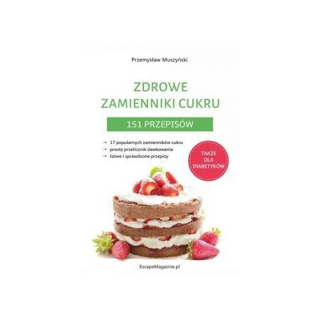 Zdrowe zamienniki cukru. 151 przepisów