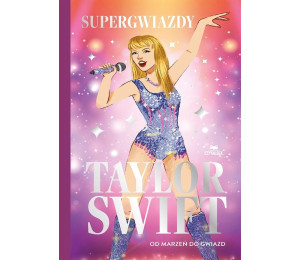Taylor Swift. Od marzeń do gwiazd. Supergwiazdy