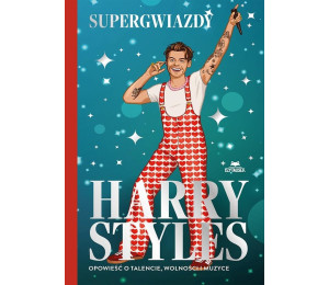 Harry Styles. Opowieść o talencie, wolności..