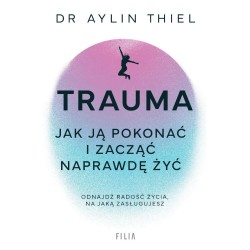 Trauma. Jak ją pokonać i zacząć naprawdę żyć