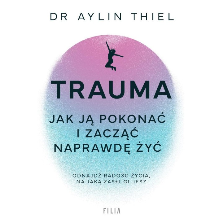 Trauma. Jak ją pokonać i zacząć naprawdę żyć