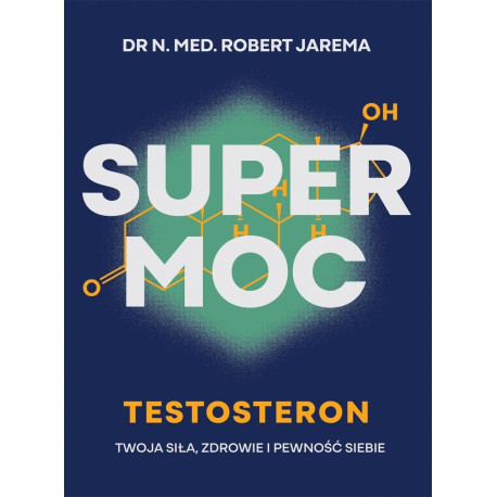 Super moc. Testosteron. Twoja siła, zdrowie i...