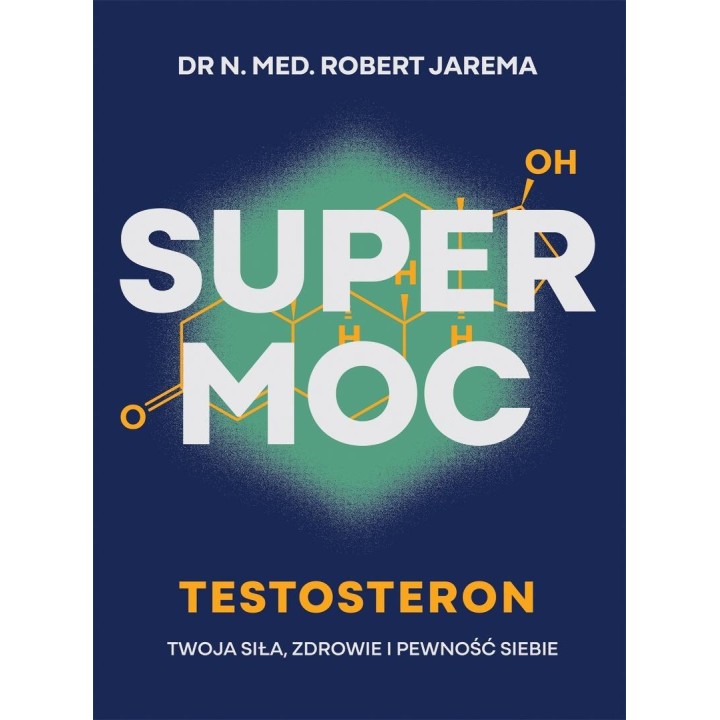 Super moc. Testosteron. Twoja siła, zdrowie i...
