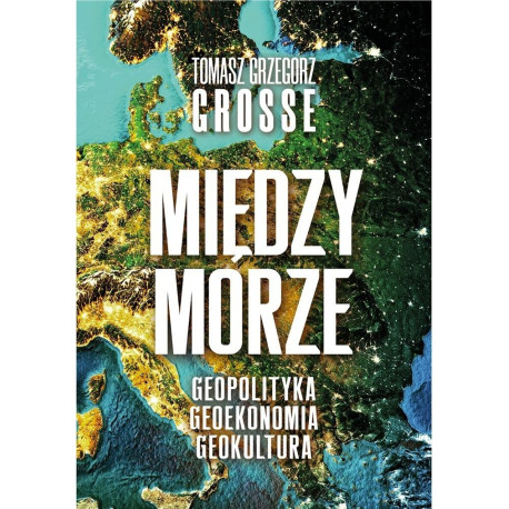 Międzymorze. Geopolityka, Geoekonomia, Geokultura