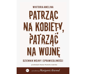 Patrząc na kobiety, patrząc na wojnę. Dziennik...