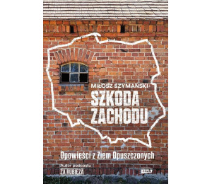 Szkoda Zachodu. Opowieści z Ziem Opuszczonych