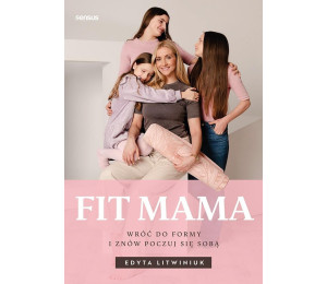 Fit mama. Wróć do formy i znów poczuj się sobą