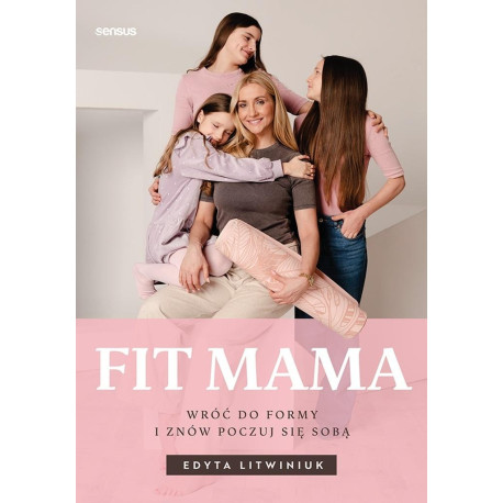 Fit mama. Wróć do formy i znów poczuj się sobą