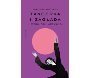 Tancerka i Zagłada. Historia Poli Nireńskiej