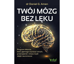 Twój mózg bez lęku. Program lekarza, który...
