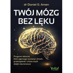 Twój mózg bez lęku. Program lekarza, który...