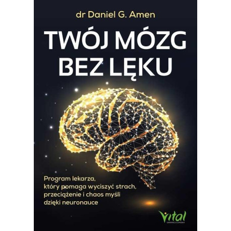 Twój mózg bez lęku. Program lekarza, który...