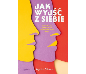 Jak wyjść z siebie. O złudzeniu niezależności i...