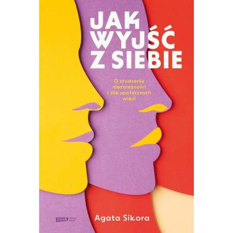 Jak wyjść z siebie. O złudzeniu niezależności i...