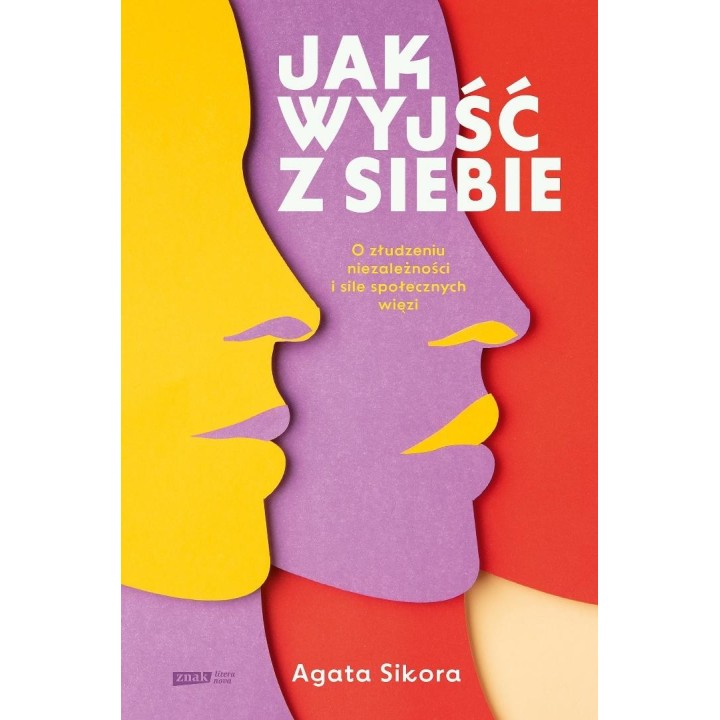 Jak wyjść z siebie. O złudzeniu niezależności i...