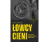 Łowcy cieni. Kulisy działania najbardziej...