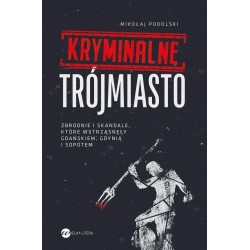 Kryminalne Trójmiasto. Zbrodnie i skandale...
