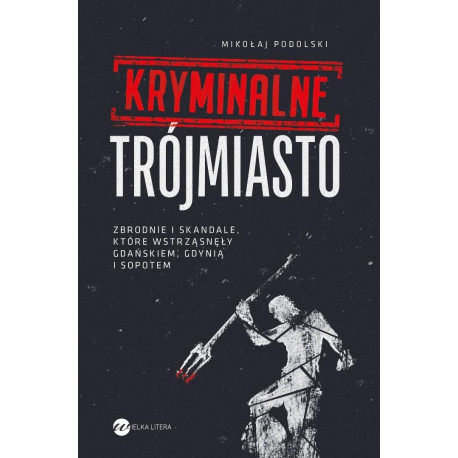 Kryminalne Trójmiasto. Zbrodnie i skandale...