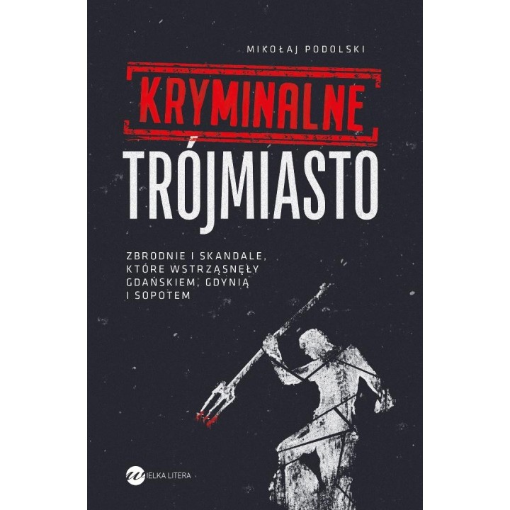Kryminalne Trójmiasto. Zbrodnie i skandale...