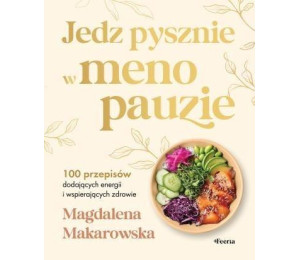 Jedz pysznie w menopauzie. 100 przepisów...