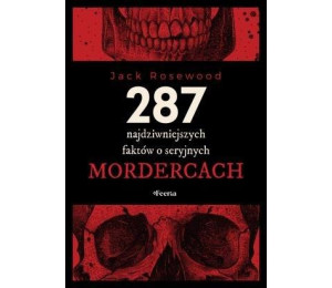 287 najdziwniejszych faktów o seryjnych mordercach