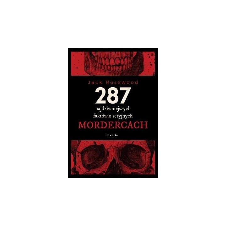 287 najdziwniejszych faktów o seryjnych mordercach