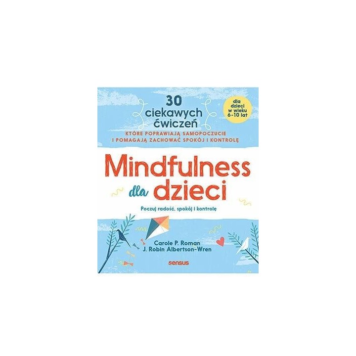 Mindfulness dla dzieci. Poczuj radość, spokój i...