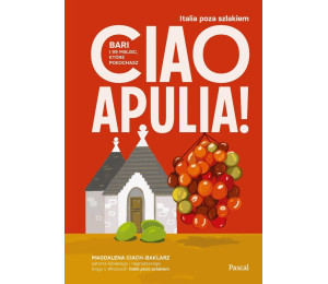Ciao Apulia! Bari i 99 miejsc, które pokochasz
