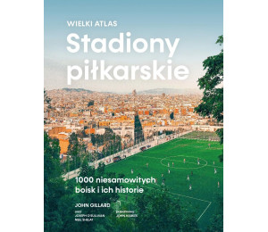 Stadiony piłkarskie. Wielki atlas. 1000 niesamowitych boisk i ich historie